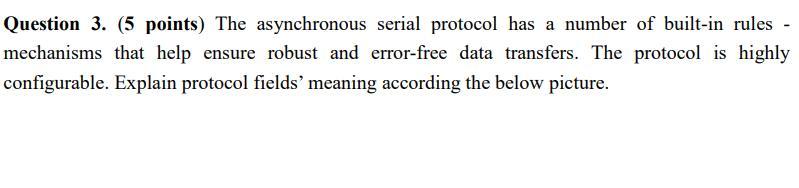  please answer ASAP. embedded Question 3. (5 points) The asynchronous serial