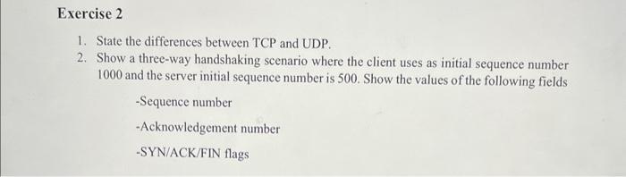  1. State the differences between TCP and UDP. 2. Show a