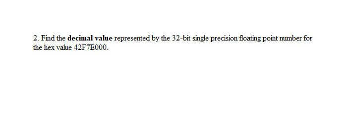 2. Find the decimal value represented by the 32-bit single precision