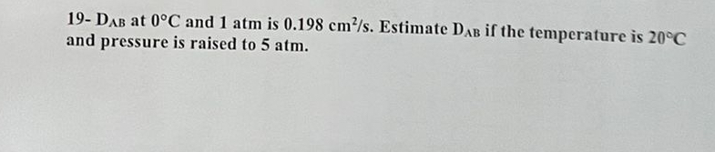  19-DAB at 0C and 1atm is 0.198cm2s. Estimate DAB if the