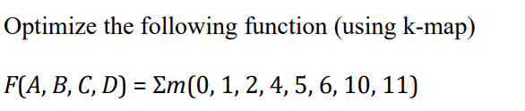  Optimize the following function (using k-map) FA, B, C, D) =