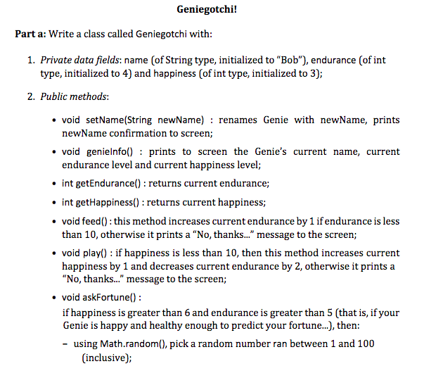  Beginner level java please! Geniegotchi! Part a: Write a class called
