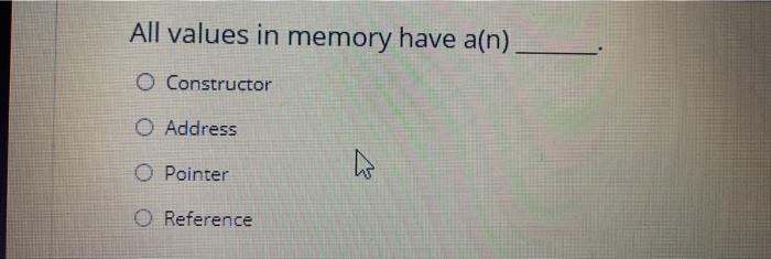 c++ All values in memory have a(n) O Constructor O Address O
