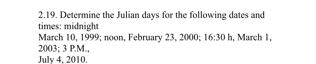  2.19. Determine the Julian days for the following dates and times:
