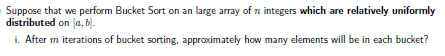  Suppose that we perform Bucket Sort on an large array of