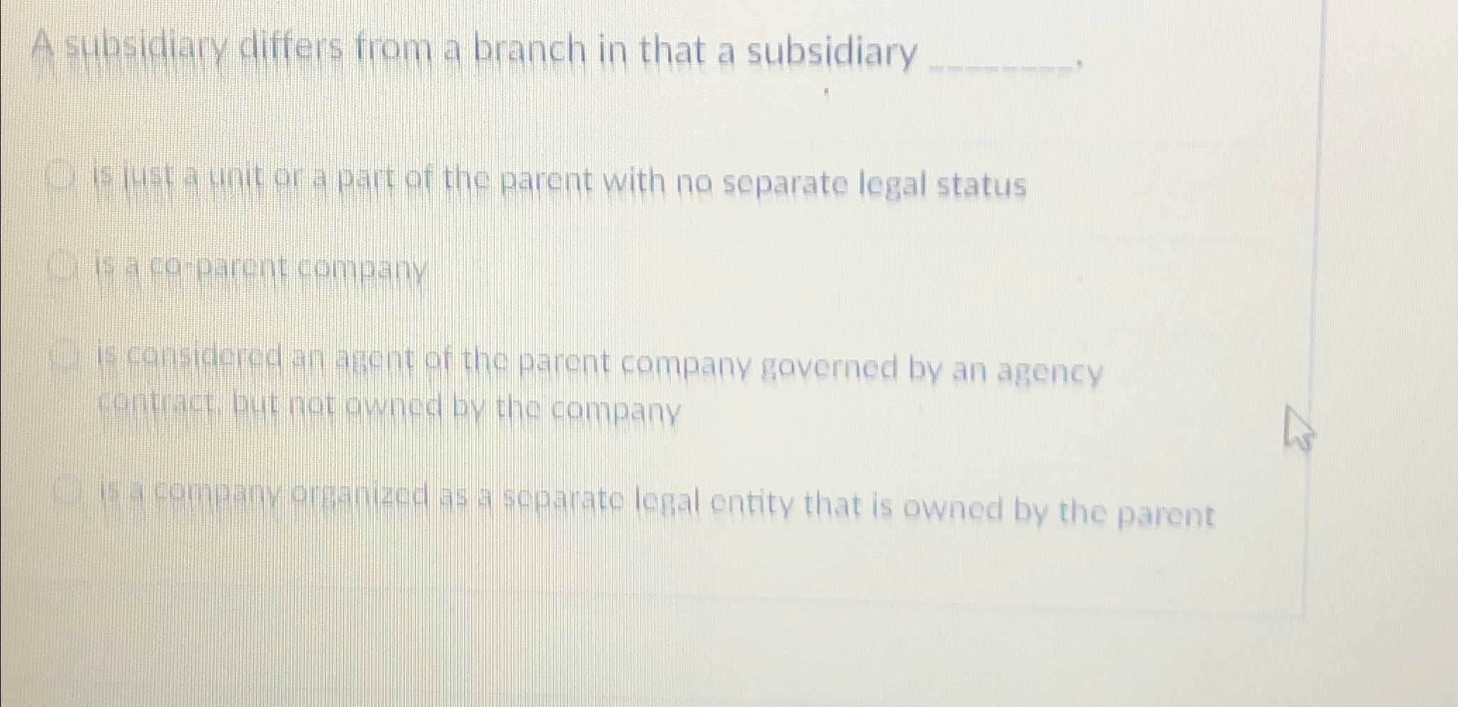 A subsidiary differs from a branch in that a subsidiary is