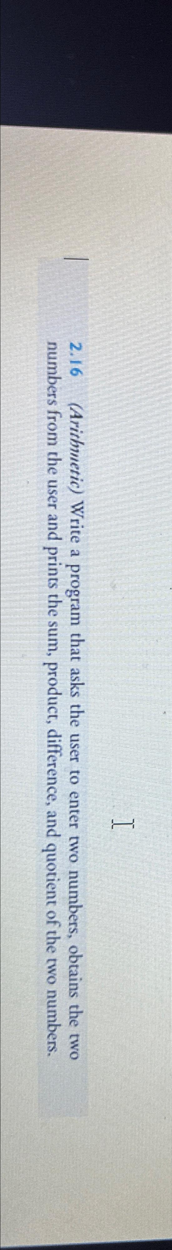  2.16(Aribluetic) Write a program that asks the user to enter two