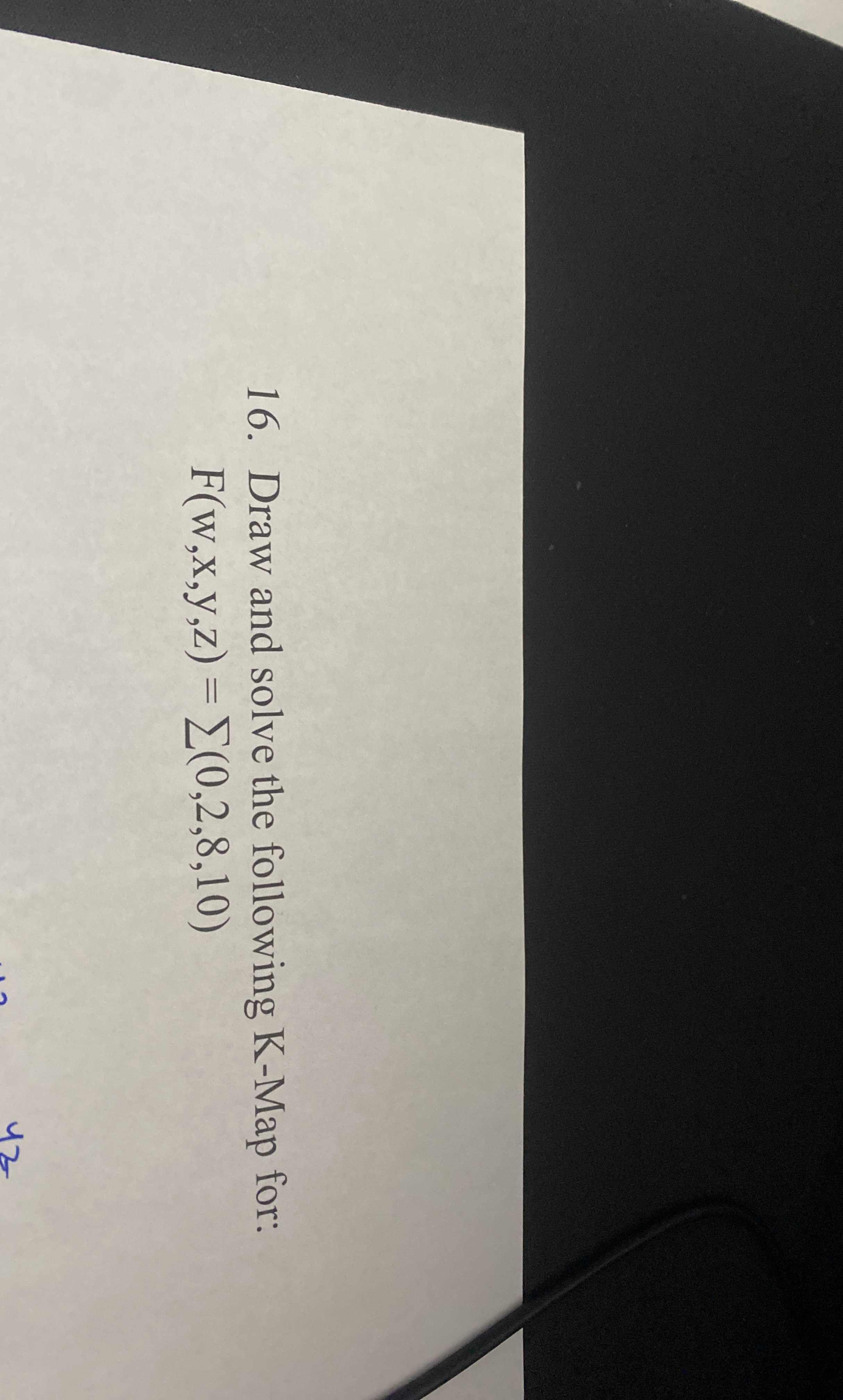  Draw and solve the following K-Map for: F(w,x,y,z)=??(0,2,8,10) 