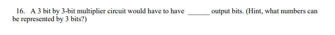 output bits. (Hint, what numbers can 16. A 3 bit by