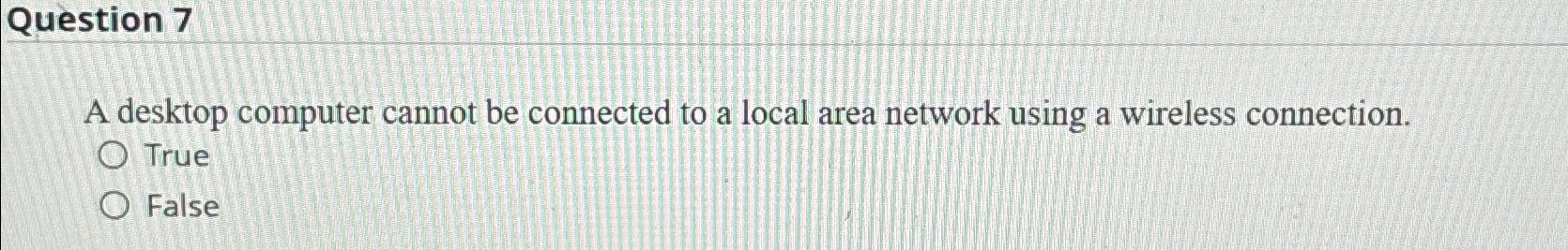  Question 7 A desktop computer cannot be connected to a local