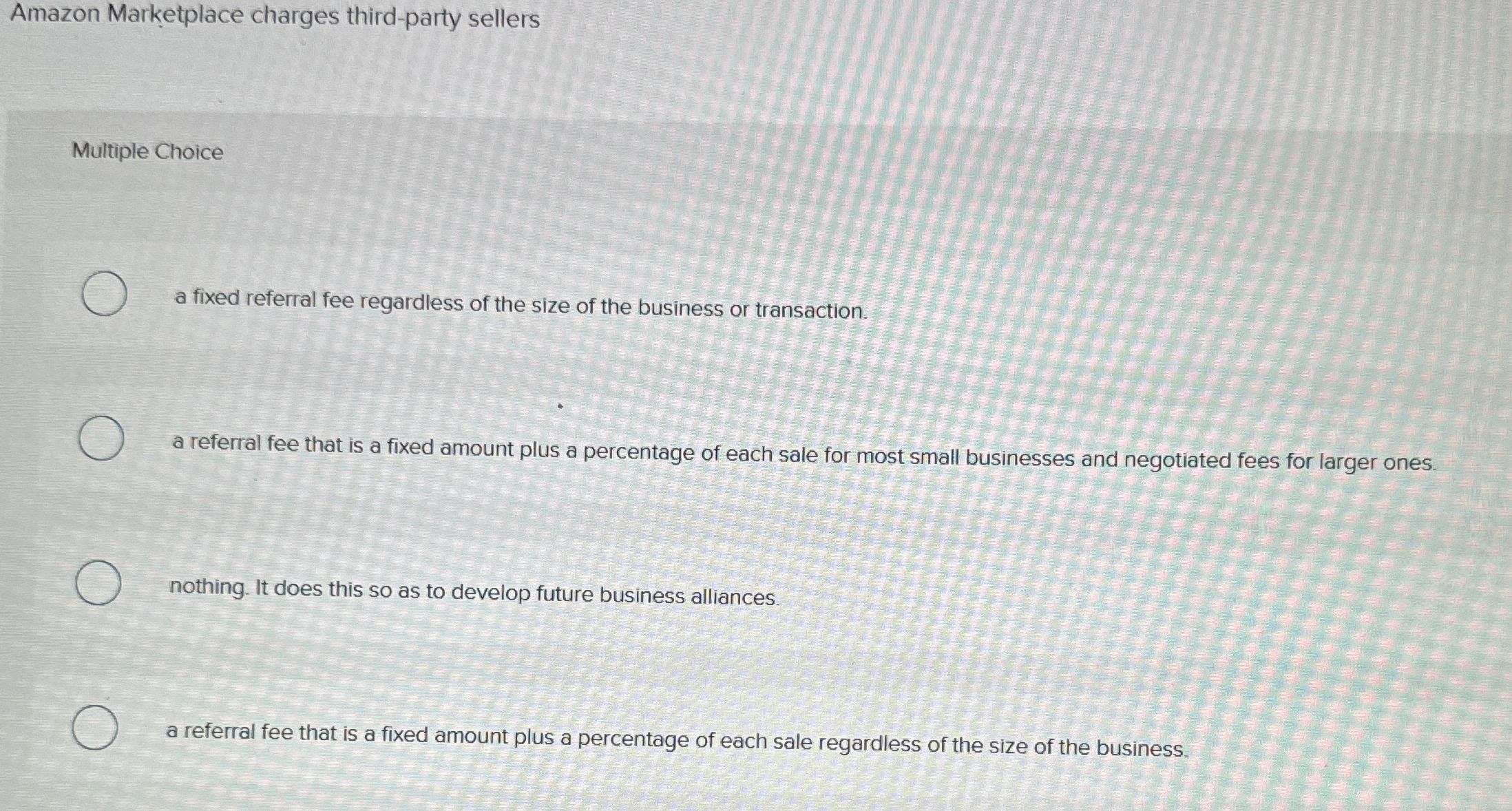  Amazon Marketplace charges third-party sellers Multiple Choice a fixed referral fee