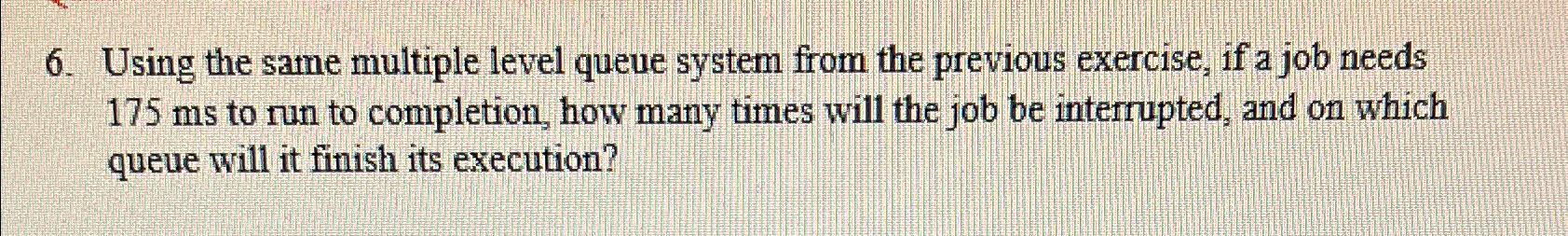  Using the same multiple level queue system from the previous exercise,