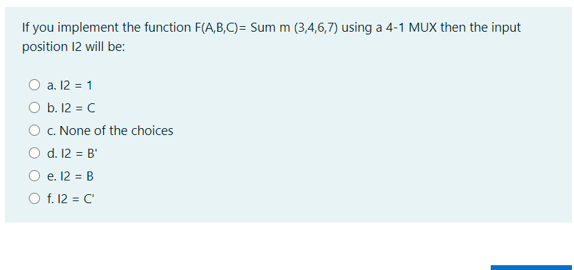 If you implement the function F(A,B,C)= Sum m (3,4,6,7) using a