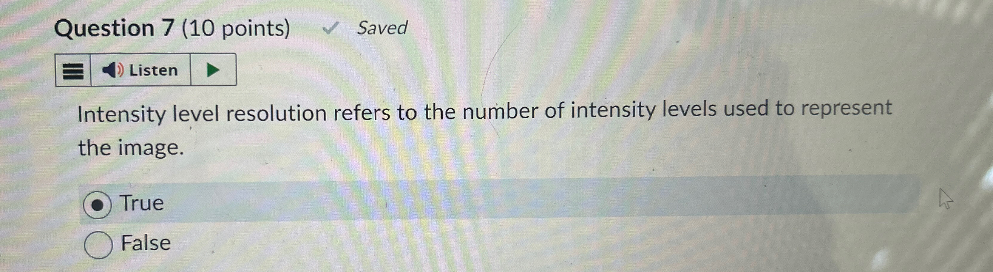  Question 7(10 points) Saved Intensity level resolution refers to the number