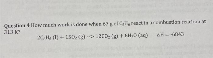  Question 4 How much work is done when 67g of C6H6