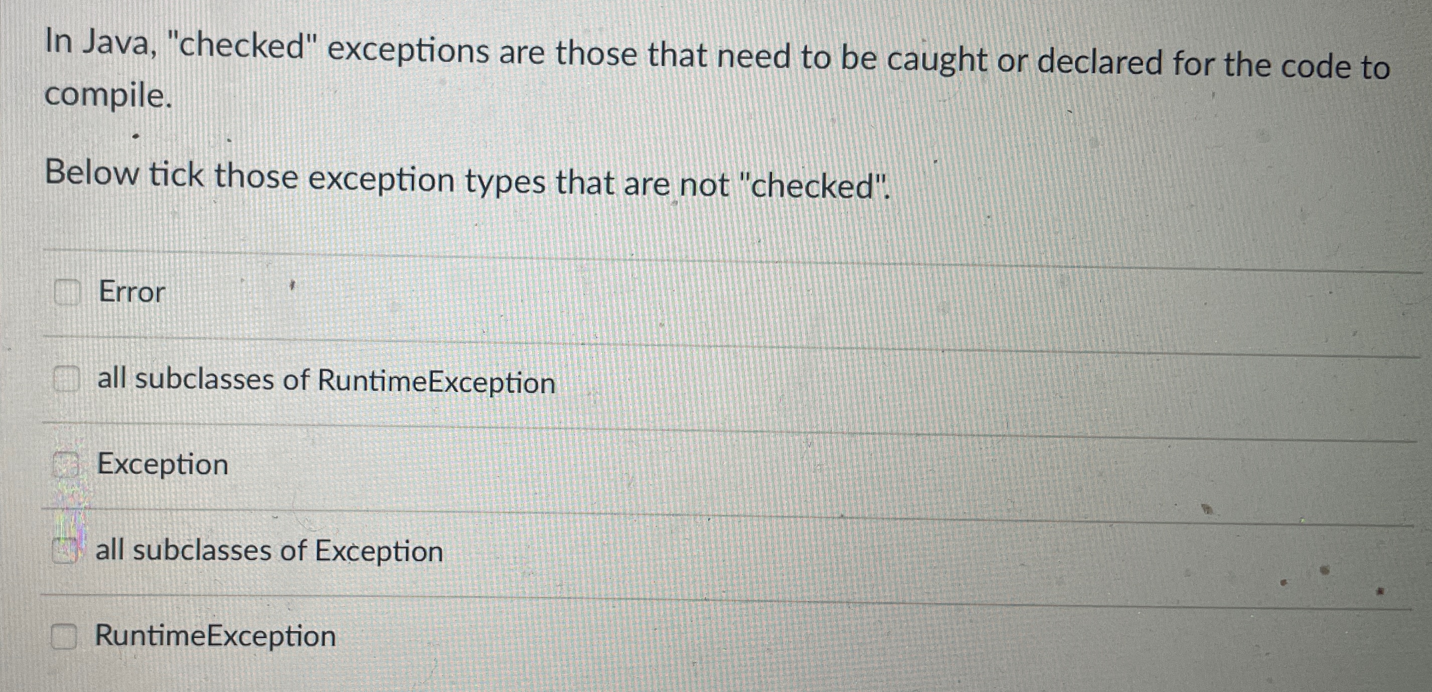  In Java, "checked" exceptions are those that need to be caught