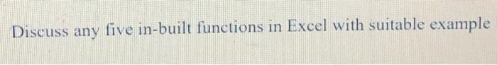  Discuss any five in-built functions in Excel with suitable example