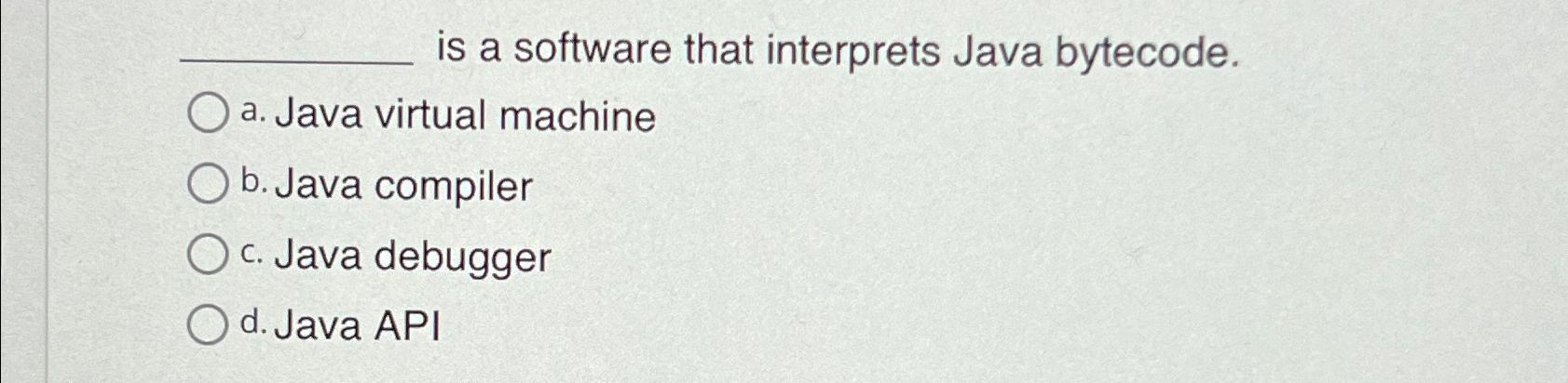  is a software that interprets Java bytecode. a. Java virtual machine
