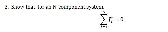  2. Show that, for an N-component system, : = N J