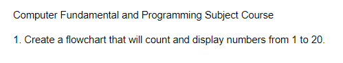  Computer Fundamental and Programming Subject Course 1. Create a flowchart that