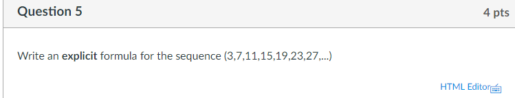  4 pts Question5 Write an explicit formula for the sequence (3,7,11,15,19,23,27..)