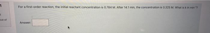  For a first-order reaction, the initial reactant concentration is 0.784M. After