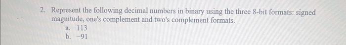  2. Represent the following decimal numbers in binary using the three