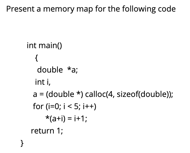  Present a memory map for the following code int main() {