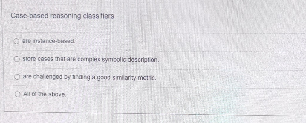  Case-based reasoning classifiers are instance-based. store cases that are complex symbolic