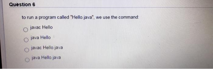  Question 6 to run a program called "Hello.java", we use the