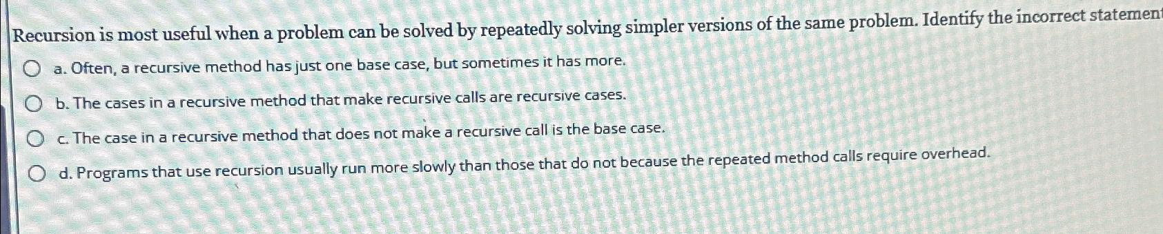  Recursion is most useful when a problem can be solved by