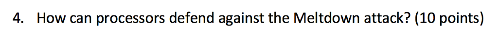 4. How can processors defend against the Meltdown attack? (10 points)