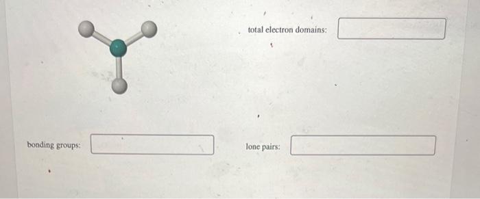  total electron domains: bonding groups: lone pairs