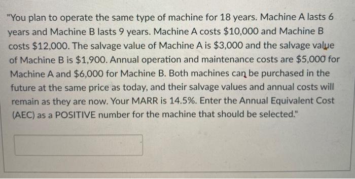  "You plan to operate the same type of machine for 18