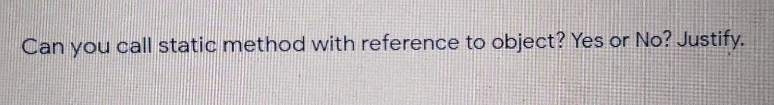  Can you call static method with reference to object? Yes or