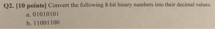  Q2. [10 points] Convert the following 8-bit binary numbers into their