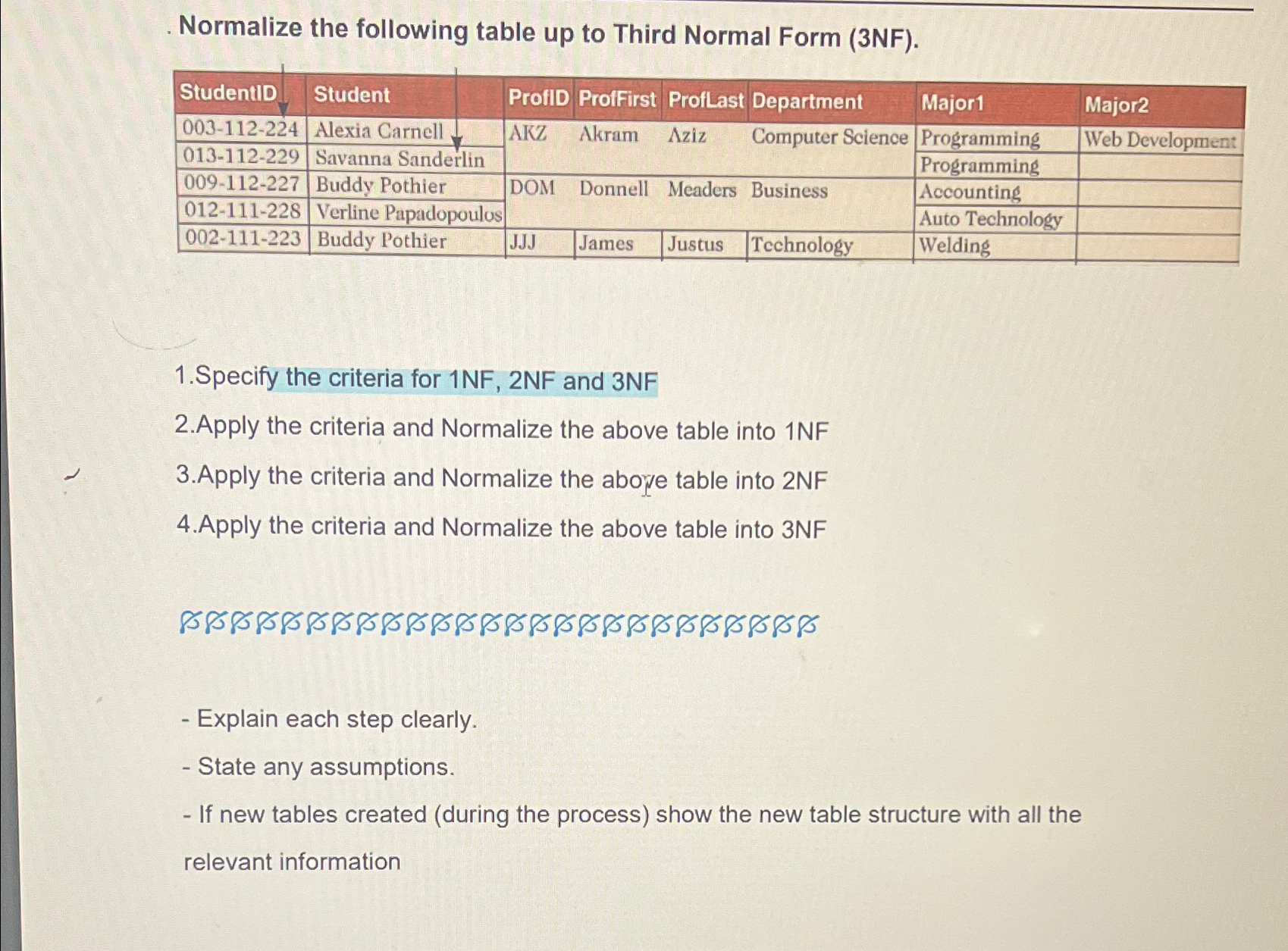  Normalize the following table up to Third Normal Form (3NF). \table[[StudentID,Student,Profld,Prolfirst,Proflast,Department,Major1,Major2],[003-112-224,Alexia
