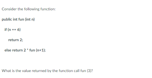  Consider the following function: public int fun (int n) if (n