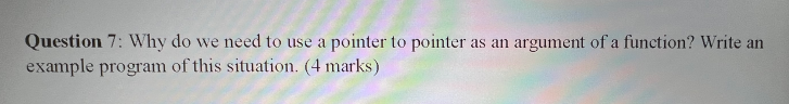  Question 7: Why do we need to use a pointer to