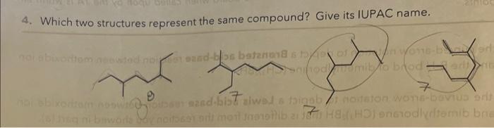  4. Which two structures represent the same compound? Give its IUPAC
