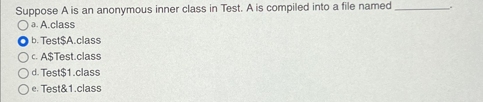 Suppose A is an anonymous inner class in Test. A is