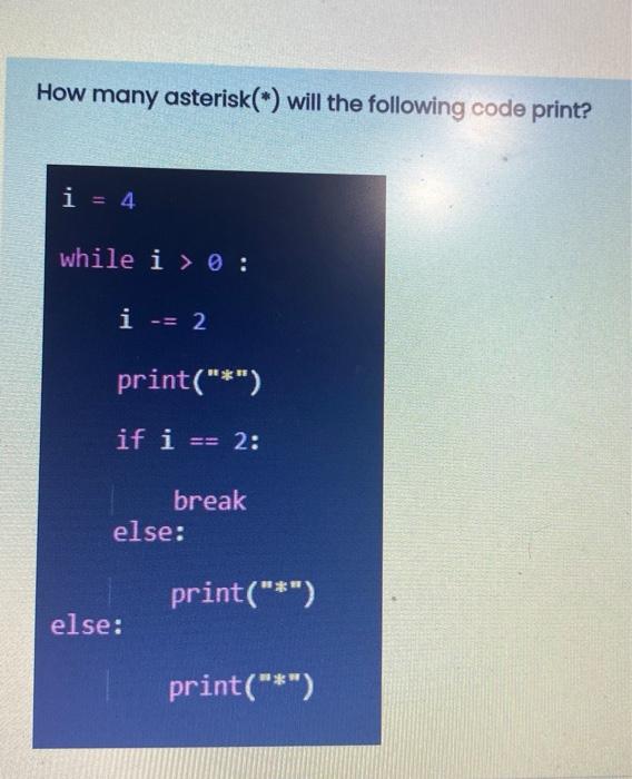  How many asterisk() will the following code print? i = 4