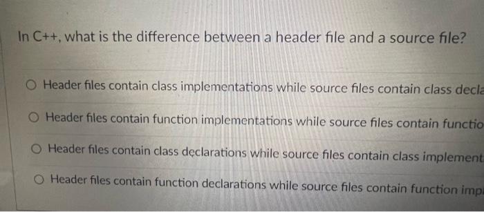  In C++, what is the difference between a header file and