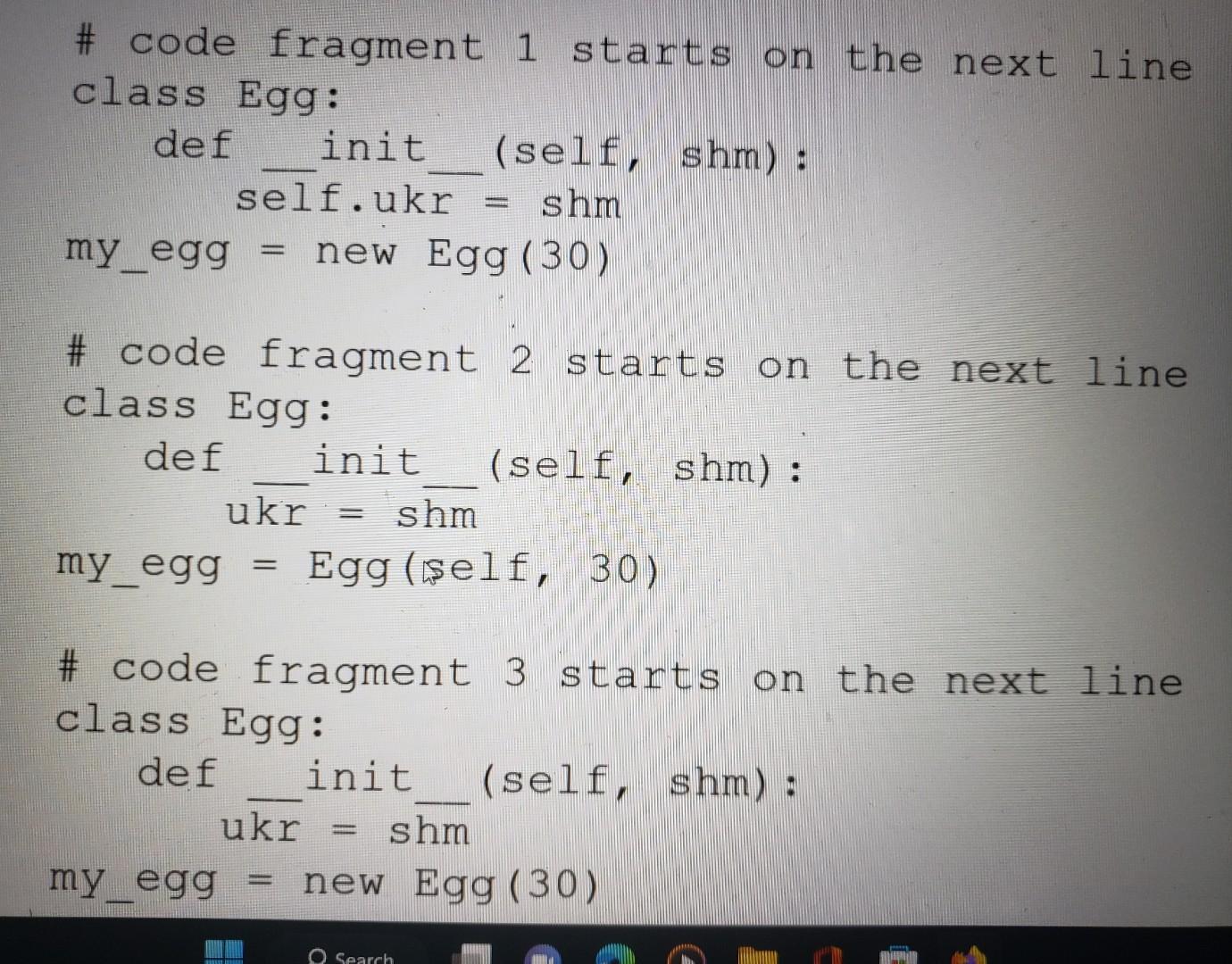  \# code fragment 1 starts on the next line class Egg: