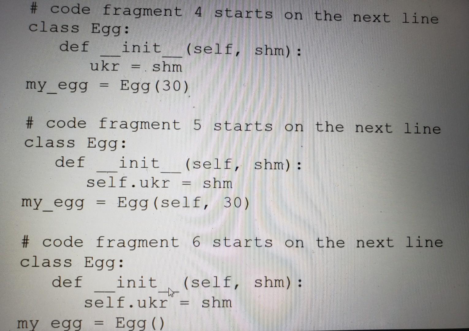 def init_(self, shm): self.ukr= shm my_egg = new Egg(30) \# code fragment