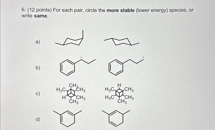 need explanation 6. (12 points) For each pair, circle the more stable