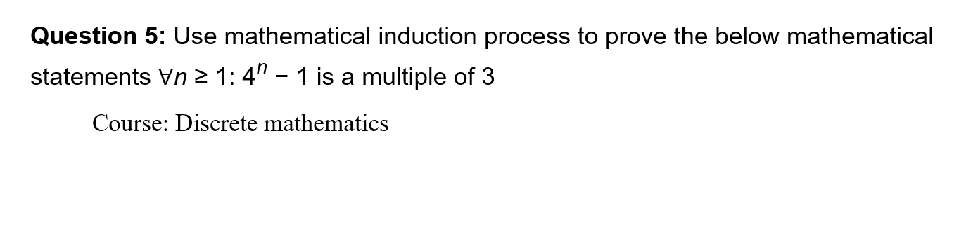  Question 5: Use mathematical induction process to prove the below mathematical