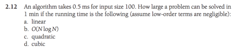  An algorithm takes 0.5 ms for input size 100. How large