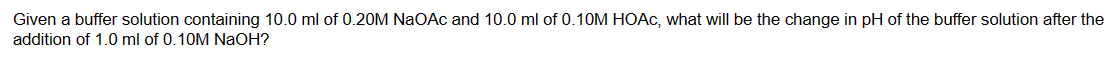  Given a buffer solution containing 10.0ml of 0.20MNaOAc and 10.0ml of