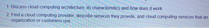  1. Discuss cloud computing architecture, its characteristics and how does it
